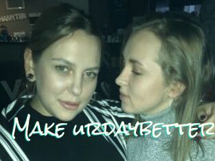 Make_urdaybetter