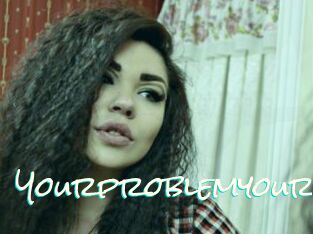 Yourproblemyour